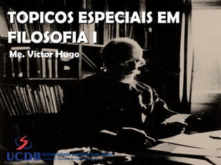 TOPICOS ESPECIAIS EMTOPICOS ESPECIAIS EM
FILOSOFIA IFILOSOFIA I
Me. Victor Hugo
 