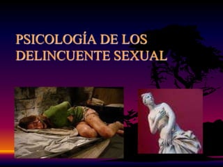 PSICOLOGÍA DE LOS
DELINCUENTE SEXUAL
 