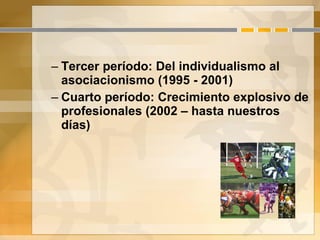 Tercer período: Del individualismo al asociacionismo (1995 - 2001)  Cuarto período: Crecimiento explosivo de profesionales (2002 – hasta nuestros días)  