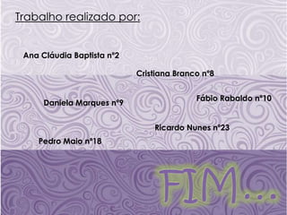 Trabalho realizado por:Ana Cláudia Baptista nº2Cristiana Branco nº8Fábio Rabaldo nº10Daniela Marques nº9Ricardo Nunes nº23Pedro Maio nº18FIM…