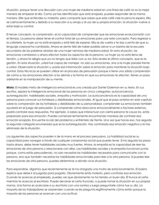 situación, porque tener una discusión con una mujer de mediana edad en una línea de café no es la mejor
manera de empezar el día. Como ya has identificado que está enojada, puedes responder de la misma
manera. Dile que entiendes su molestia, pero comparte que sabes que este café vale la pena la espera. Ella
se calma lentamente y debido a su reacción a su enojo y al uso de su propia emoción, la situación vuelve a
estar bajo su control.
 
El tercer concepto, la comprensión, es la capacidad de comprender que las emociones evolucionarán con
el tiempo. La persona debe tener el control total de sus emociones para usar este concepto. Para regresar a
la cafetería, la mujer ya no está enojada y está feliz de esperar. Ella se da vuelta y te das cuenta de que su
lenguaje corporal ha cambiado. Ahora se siente feliz de haber podido salvar a un barista de la escuela
secundaria de las palabras airadas de una mujer nerviosa de mediana edad. En esta situación, las
emociones cambiaron y ahora afectan todos los aspectos de la persona. La mujer ya no está llena de
tensión, y ahora te alegra que ya no tengas que lidiar con su ira. Esto revela el último concepto, que es la
gestión. En esta situación, usted fue capaz de manejar, no solo sus emociones, sino a la mujer parada frente
a usted. Observaste la situación y usaste esa información sobre la emoción para mantener la situación bajo
control. Estas técnicas se pueden utilizar en el proceso de persuasión porque si tiene una sólida comprensión
de cómo su las emociones afectan a los demás y la forma en que sus emociones te afectan, tienes un paso
adelante en la manipulación de su mente.
 
Mixto: El modelo mixto de inteligencia emocional es uno creado por Daniel Goleman en su texto. En sus
escritos, separa la inteligencia emocional de las personas en cinco categorías: autoconciencia,
autorregulación, habilidades sociales, empatía y motivación. La autoconciencia es la capacidad de una
persona para conocer sus fortalezas y debilidades emocionales. Al igual que el paso anterior en este capítulo
sobre la comprensión de las fortalezas y debilidades de su personalidad, comprender sus emociones también
ayudará en el juego de persuasión. Si comprende cómo reacciona emocionalmente a factores externos,
podrá controlar esas respuestas. Por ejemplo, si sabes que interactuar con cierta persona te causa ira, estás
preparado para esa emoción. Puedes comenzar lentamente encontrando maneras de controlar esa
emoción enojada. Encuentre la raíz del problema y enfréntelo de frente. Una vez que haces eso, has seguido
la segunda categoría enumerada que es la autorregulación. Has controlado esa emoción negativa y la has
eliminado de la situación.
 
Los siguientes dos aspectos pueden ir de la mano en el proceso persuasivo. La habilidad social es su
capacidad para navegar a través de cualquier compromiso social que pueda tener. Si ha seguido los pasos
hasta ahora, debe tener habilidades sociales muy fuertes. Ahora, la empatía es la capacidad de leer las
emociones de otra persona y relacionarse con ellas. Las habilidades sociales y la empatía funcionan juntas
porque, como estás persuadiendo, no solo necesitas las habilidades necesarias para comunicarte con la
persona, sino que también necesitas las habilidades emocionales para leer a la otra persona. Si puedes leer
las emociones de otra persona, puedes determinar a dónde va la situación.
 
Para expandirse, digamos que recientemente se te ha otorgado una multa de estacionamiento. El boleto
explica que debe ir al juzgado para pagarlo. Obviamente estás molesto, pero controlas esa emoción.
Cuando te acercas al empleado, puedes ver que obviamente no ha tenido un buen día. Él frunce el ceño
mientras te acercas al escritorio. Puede devolver el ceño fruncido, o puede tomar la situación en sus propias
manos. Una forma es acercarse a su escritorio con una sonrisa y luego preguntarle cómo fue su día. La
mayoría de los trabajadores se sorprenden cuando se les pregunta legítimamente cómo están porque la
mayoría de las personas se acercan con una actitud.
 