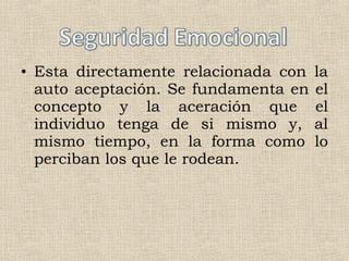 Esta directamente relacionada con la auto aceptación. Se fundamenta en el concepto y la aceración que el individuo tenga de si mismo y, al mismo tiempo, en la forma como lo perciban los que le rodean. 