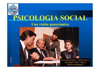 PSICOLOGIA SOCIAL
                Una visión panorámica
Ψυχήλόγςο




                                Horst Bussenius C. * Jefe Carrera
                                   Psicología UNAP * Mg en
                                       Recursos Humanos
 