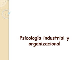 Psicología industrial y 
organizacional 
 
