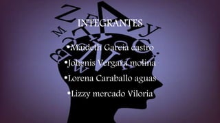 INTEGRANTES 
•Maideth García castro 
•Johenis Vergara molina 
•Lorena Caraballo aguas 
•Lizzy mercado Viloria 
 