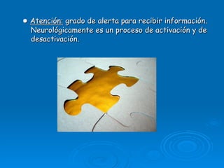 <ul><li>●  Atención:  grado de alerta para recibir información. Neurológicamente es un proceso de activación y de desactiv...