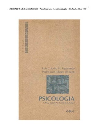 1
FIGUEIREDO, L.C.M. e SANTI, P.L.R. – Psicologia: uma (nova) introdução – São Paulo: Educ, 1997
 