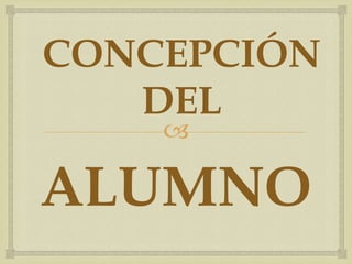 
ALUMNO
CONCEPCIÓN
DEL
 