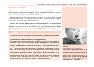 41
CAPÍTULO ll - LAS REPRESENTACIONES: MATERIA PRIMA DEL APARATO PSÍQUICO
El principio de constancia
El organismo intenta mantener lo más bajo posible y en estado de equilibrio, las excitaciones
en el interior del aparato psíquico. Cuando se produce una suba en ese quantum excitatorio
intentará recuperar el estado anterior apelando a la descarga.
El aparato psíquico surge como efecto de retención energética. Lo que sucede es que a medida
que el aparato evoluciona y se complejiza, necesariamente el nivel de quantum energético
aumenta como producto de esa misma complejización.
Debemos saber que Freud, al elaborar sus primeras conceptualizaciones del aparato psíquico
y de su funcionamiento, se remitía a la física, y es por ello que hablaba de carga, descarga y de
cantidades. Freud tenía la formación de neurólogo y poco a poco va tomando distancia de esta
especialidad para acercarse más al modelo de aparato psíquico que veremos más adelante.
LA PULSIÓN
Desde el punto de vista psicoanalítico:
Se trata de liberar la excitación producida por la
activación de un estado somático asociado con las
representaciones inconscientes que constituyen la
fantasía.
De esta asociación resulta la pulsión cuya meta es
descargarse para lograr el cese del estado de
displacer através de una acción que tenderá al
restablecimiento de la homeostasis.
LECTURA
Lasiguientenota,conmotivodelfallecimientodeFreud,hacereferenciaasusantecedentesprofesionales
como médico neurólogo y su evolución posterior, hasta establecer los fundamentos del psicoanálisis
23 de Septiembre de 1939- Fallece el médico y neurólogo Sigmund Freud
Fallece este día de 1939 en Londres, Gran Bretaña, Sigmund Freud, médico y neurólogo fundador del
psicoanálisis. Estudió medicina en la Universidad de Viena, donde desarrolló la mayor parte de su
vida, realizó investigaciones neurológicas con el médico alemán Ernst Wilhelm von Brücke. Comenzó
su carrera interesándose por la hipnosis y su uso para tratar a enfermos mentales. Más tarde,
aunque mantuvo en la terapia varios aspectos de esta técnica, reemplazó la hipnosis por la asociación
libre y el análisis de los sueños, para desarrollar lo que, actualmente, se conoce como “la cura del
habla”. Todo esto se convirtió en punto de partida del psicoanálisis. Además, fundó una nueva
disciplina médica y formuló procedimientos terapéuticos básicos que, más o menos modificados
aún se aplican, en el tratamiento mediante psicoterapia de las neurosis y, parcialmente, de las
psicosis. Como filósofo, Freud investigó la relación existente entre el funcionamiento de la mente y
ciertas estructuras básicas de la cultura, por ejemplo, las creencias religiosas. La cuestión
fundamental consistía en dilucidar cómo se forma una conciencia individual y cómo operan la
cultura y la civilización. Nació el 6 de mayo de 1856 en Freiberg, República Checa.
 