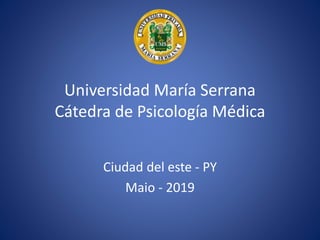 Universidad María Serrana
Cátedra de Psicología Médica
Ciudad del este - PY
Maio - 2019
 