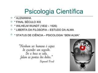 Psicologia Científica






* ALEMANHA
* FINAL SÉCULO XIX
* WILHELM WUNDT (1832 – 1926)
* LIBERTA DA FILOSOFIA – ESTUDO DA ALMA
* STATUS DE CIÊNCIA – PSICOLOGIA “SEM ALMA”

 