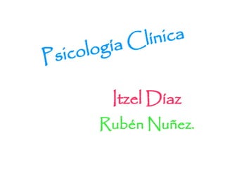 l ín ica
     c olo   g ía C
P si

               Itzel Díaz
         Rubén Nuñez.
 