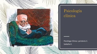 Psicología
clínica
Psicóloga Clínica: yarislenis C.
Saldaña E.
 