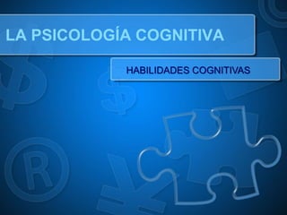 LA PSICOLOGÍA COGNITIVA

            HABILIDADES COGNITIVAS
 
