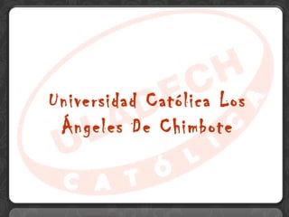 Universidad Católica Los
Ángeles De Chimbote
 