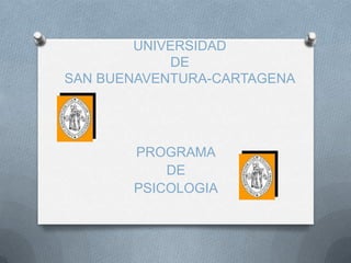 UNIVERSIDAD
             DE
SAN BUENAVENTURA-CARTAGENA




       PROGRAMA
           DE
       PSICOLOGIA
 