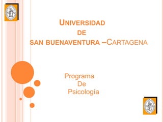 UNIVERSIDAD
           DE
SAN BUENAVENTURA     –CARTAGENA



       Programa
           De
        Psicología
 
