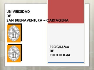 UNIVERSIDAD
DE
SAN BUENAVENTURA – CARTAGENA




                   PROGRAMA
                   DE
                   PSICOLOGIA
 