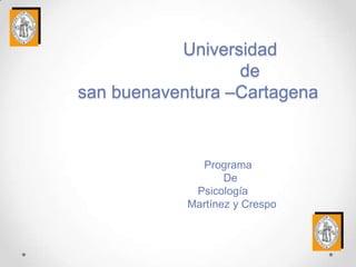 Universidad
                  de
san buenaventura –Cartagena


              Programa
                   De
             Psicología
            Martínez y Crespo
 