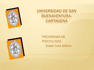 UNIVERSIDAD DE SAN
BUENAVENTURA-
CARTAGENA
PROGRAMA DE
PSICOLOGIA
Dalell Cure Molina
 