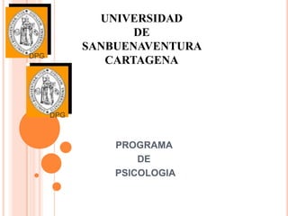 UNIVERSIDAD
DE
SANBUENAVENTURA
CARTAGENA
PROGRAMA
DE
PSICOLOGIA
DPG
DPG
 