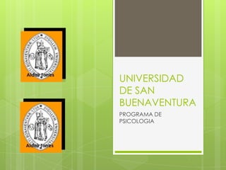 UNIVERSIDAD
DE SAN
BUENAVENTURA
PROGRAMA DE
PSICOLOGIA
 
