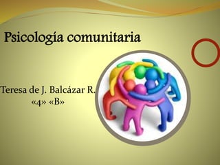 Psicología comunitaria
Teresa de J. Balcázar R.
«4» «B»
 