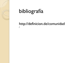 http://definicion.de/comunidad
/
bibliografía
 