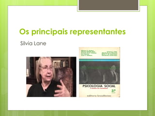 Os principais representantes
Silvia Lane
 