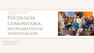 toolkit
Psicología
comunitaria:
instrumentos de
investigación
República bolivariana de Venezuela
Universida bicentenaria de aragua
Createc valera
Madelei Angarita
C.I 30.302.158
 