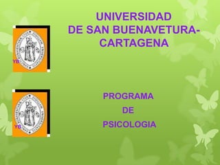 UNIVERSIDAD
DE SAN BUENAVETURA-
CARTAGENA
PROGRAMA
DE
PSICOLOGIAYB
YB
 