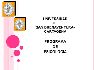 UNIVERSIDAD
DE
SAN BUENAVENTURA-
CARTAGENA
PROGRAMA
DE
PSICOLOGIA
 