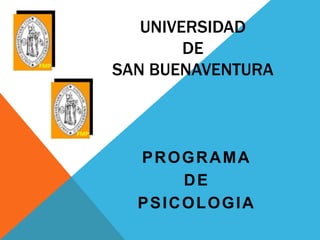 UNIVERSIDAD
DE
SAN BUENAVENTURA
PROGRAMA
DE
PSICOLOGIA
 