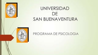 UNIVERSIDAD
DE
SAN BUENAVENTURA
PROGRAMA DE PSICOLOGIA
 
