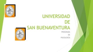 UNIVERSIDAD
DE
SAN BUENAVENTURA
PROGRAMA
DE
PSICOLOGÍA
 