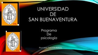 UNIVERSIDAD
DE
SAN BUENAVENTURA
Programa
De
psicología
De
psicología
Reynaldo Taborda Batista
 