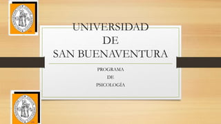 UNIVERSIDAD
DE
SAN BUENAVENTURA
PROGRAMA
DE
PSICOLOGÍA
 