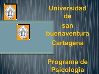 Universidad
de
san
buenaventura
Cartagena
Programa de
Psicología
 