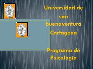 Universidad de
san
buenaventura
Cartagena
Programa de
Psicología
 
