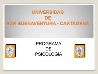 UNIVERSIDAD
             DE
SAN BUENAVENTURA - CARTAGENA



         PROGRAMA
             DE
         PSICOLOGÍA
 