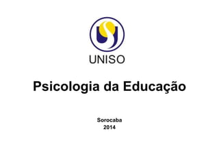 Psicologia da Educação
Sorocaba
2014
 