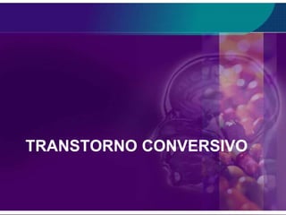 TRANSTORNO CONVERSIVO
 
