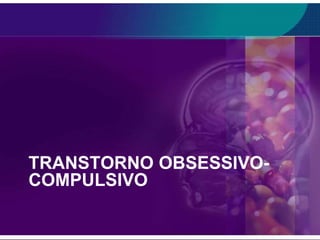 TRANSTORNO OBSESSIVO-
COMPULSIVO
 