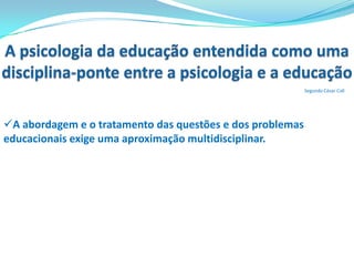 Ao longo da história da humanidade, o estudo científico da Educação, como área do conhecimento humano com pretensão de verdade, vem sendo abrigado pelo termo Pedagogia.