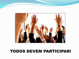 TODOS DEVEM PARTICIPAR!