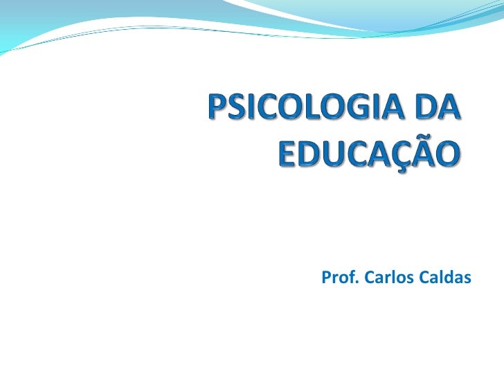 Prof. Carlos Caldas<br />PSICOLOGIADA EDUCAÇÃO<br />