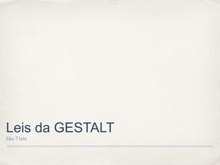 Leis da GESTALT
São 7 leis
 