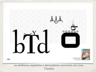 os melhores arquitetos e decoradores escrevem em Casa
Claudia
 