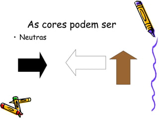 As cores podem ser Neutras 