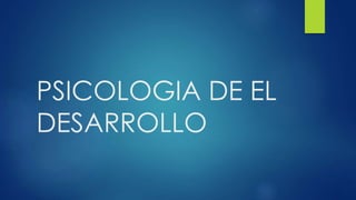 PSICOLOGIA DE EL
DESARROLLO
 